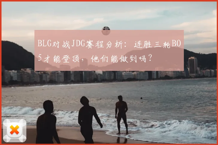 BLG对战JDG赛程分析：连胜三轮BO5才能登顶，他们能做到吗？